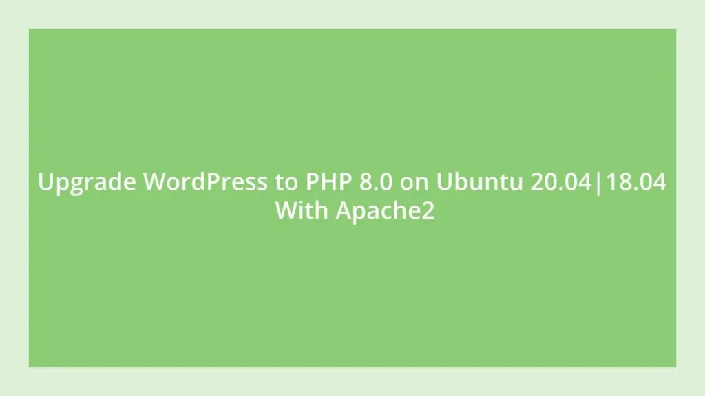 Upgrade WordPress to PHP 8.0 on Ubuntu 20.0418.04 With Apache2