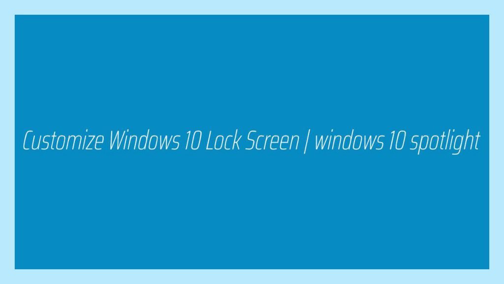 Customize Windows 10 Lock Screen windows 10 spotlight