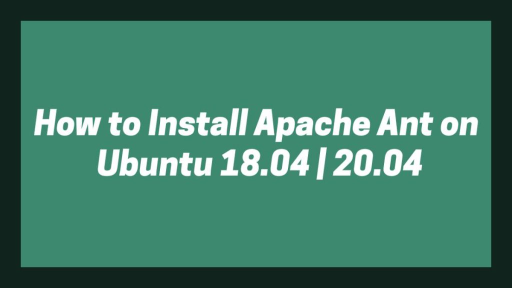 Install Apache Ant on Ubuntu 18.04 20.04