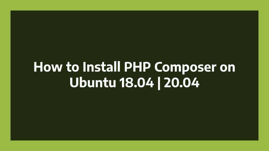 How to Install PHP Composer on Ubuntu 18.04 20.04