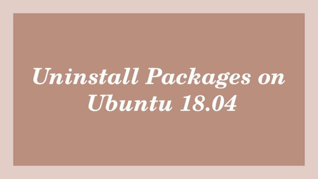 Uninstall Packages on Ubuntu 18.04