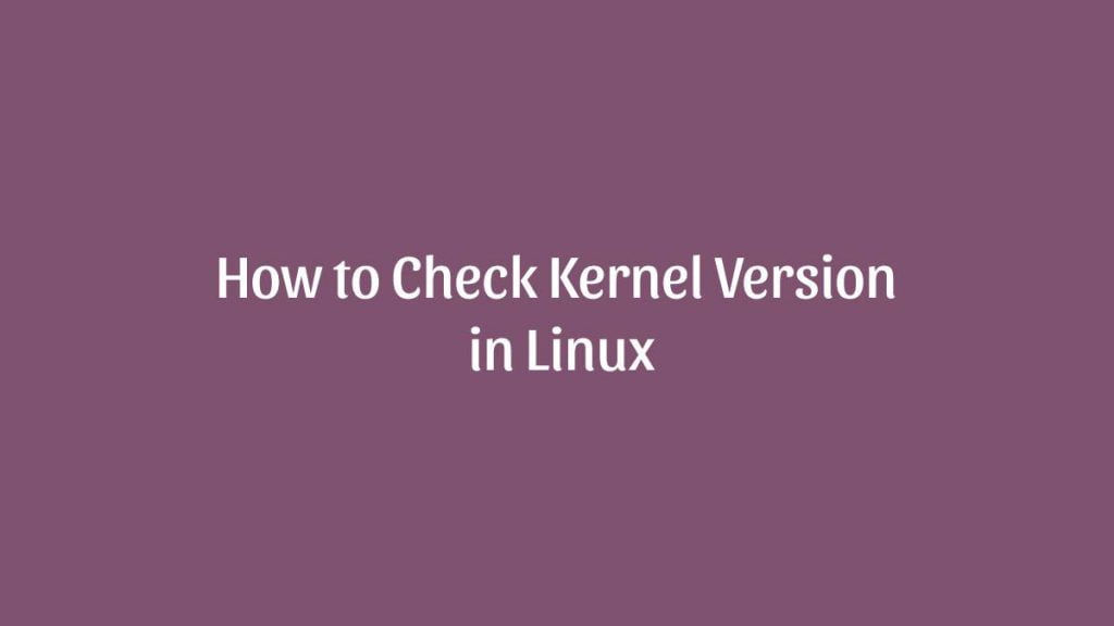 How to Check Kernel Version in Linux Operating System