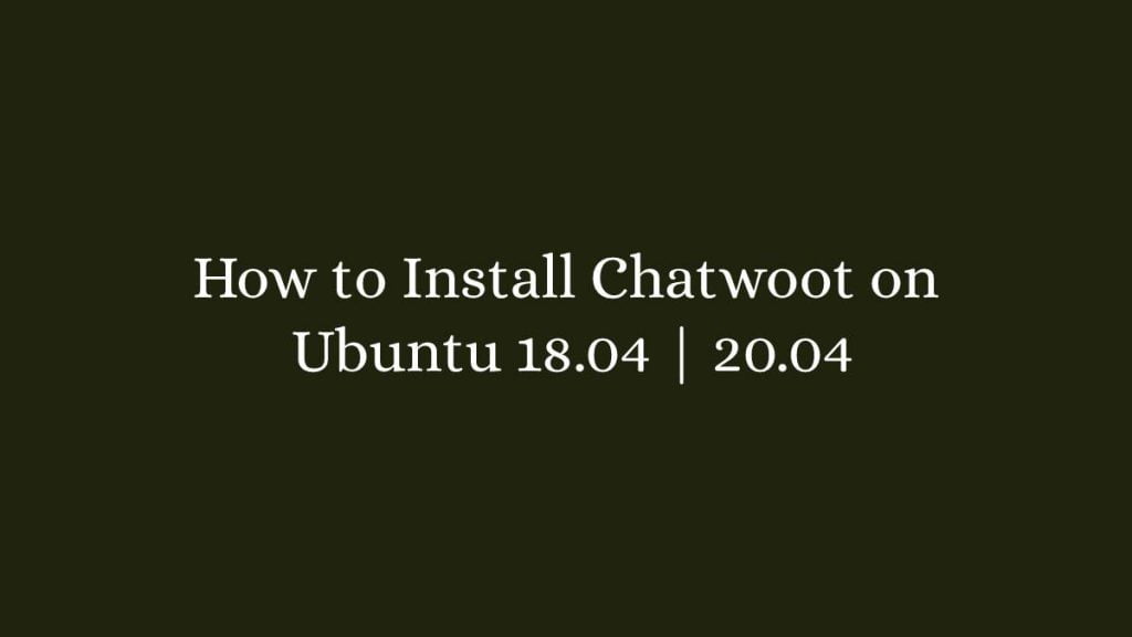 How to Install Chatwoot on Ubuntu 18.04 20.04
