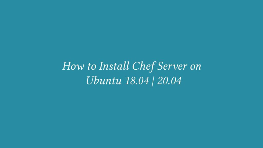 How to Install Chef Server on Ubuntu 18.04 20.04