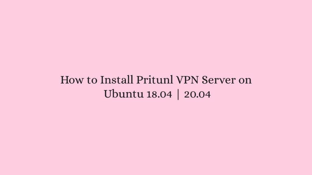 How to Install Pritunl VPN Server on Ubuntu 18.04 20.04