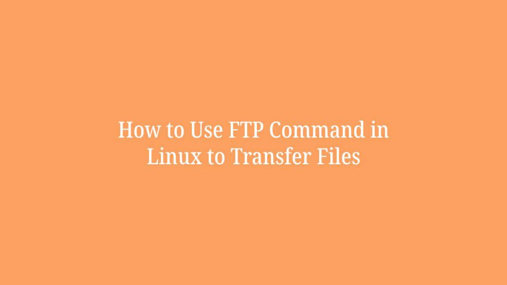 How to Use FTP Command in Linux to Transfer Files