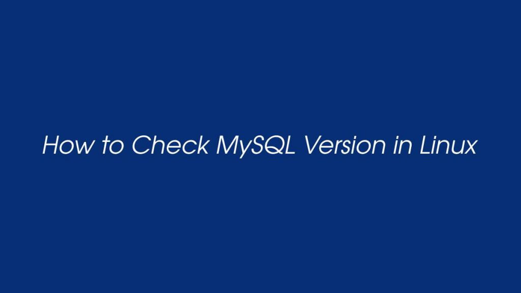 How to Check MySQL Version in Linux