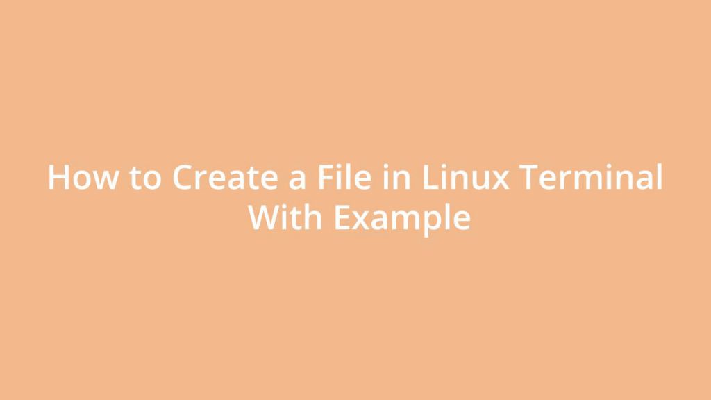 How to Create a File in Linux Terminal With Example