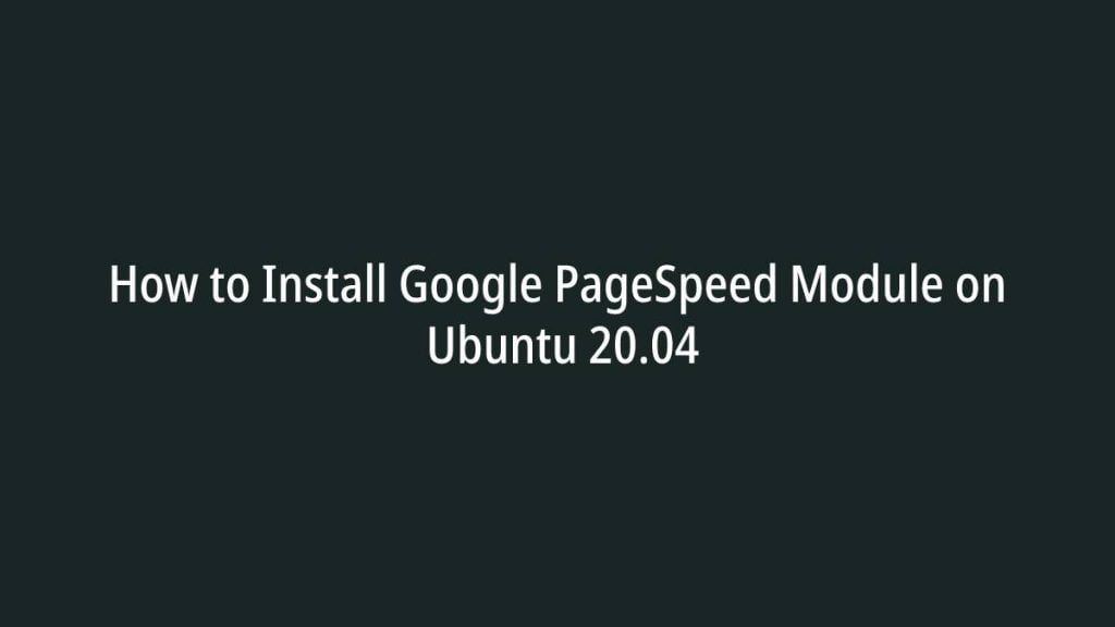 How to Install Google PageSpeed Module on Ubuntu 20.04