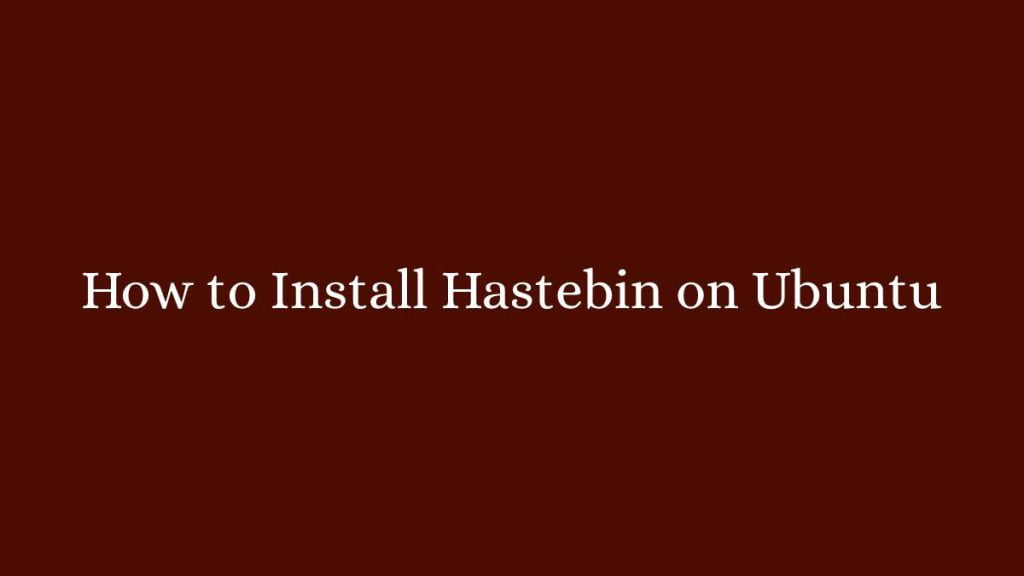 How to Install Hastebin on Ubuntu
