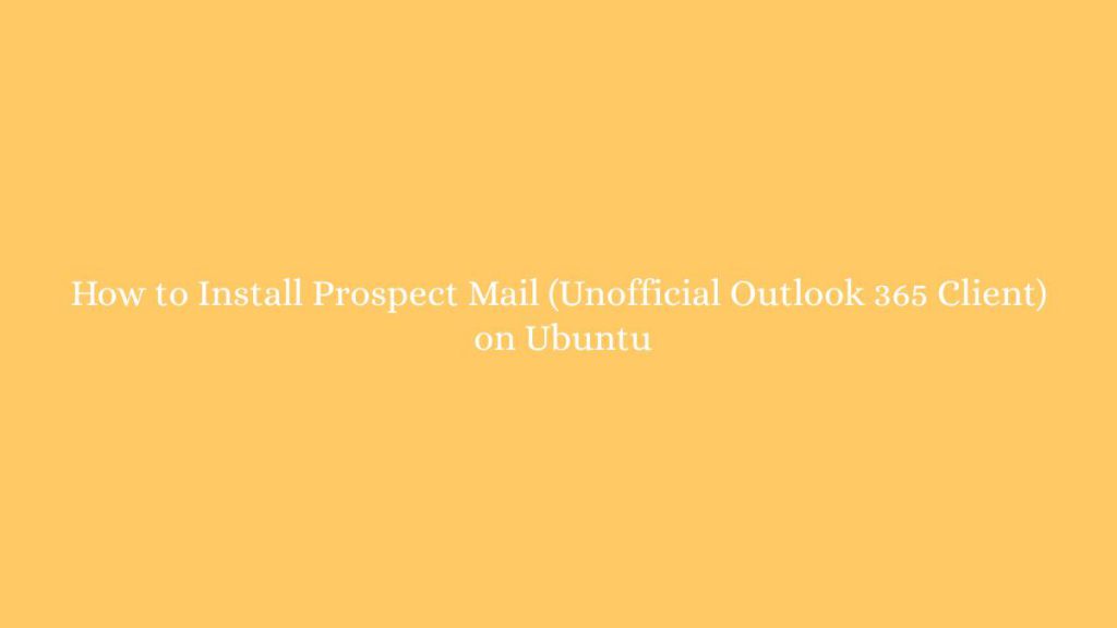 How to Install Prospect Mail (Unofficial Outlook 365 Client) on Ubuntu