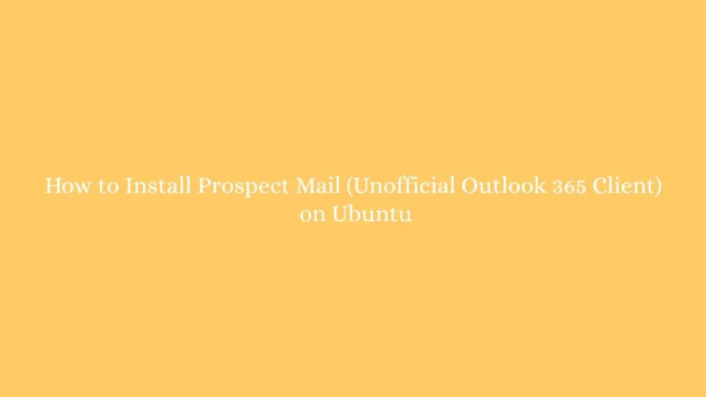 How to Install Prospect Mail (Unofficial Outlook 365 Client) on Ubuntu