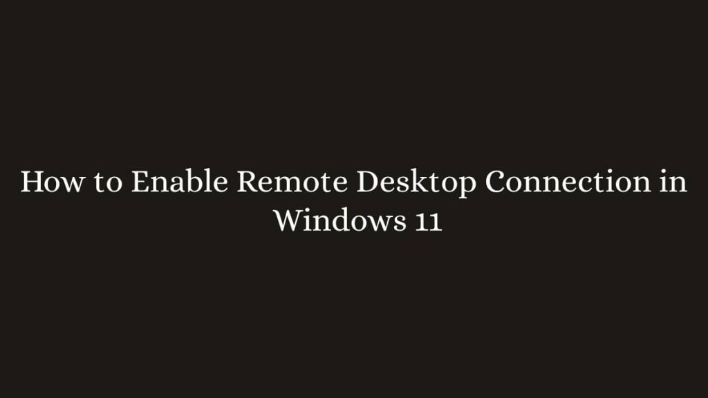 How to Enable Remote Desktop Connection in Windows 11