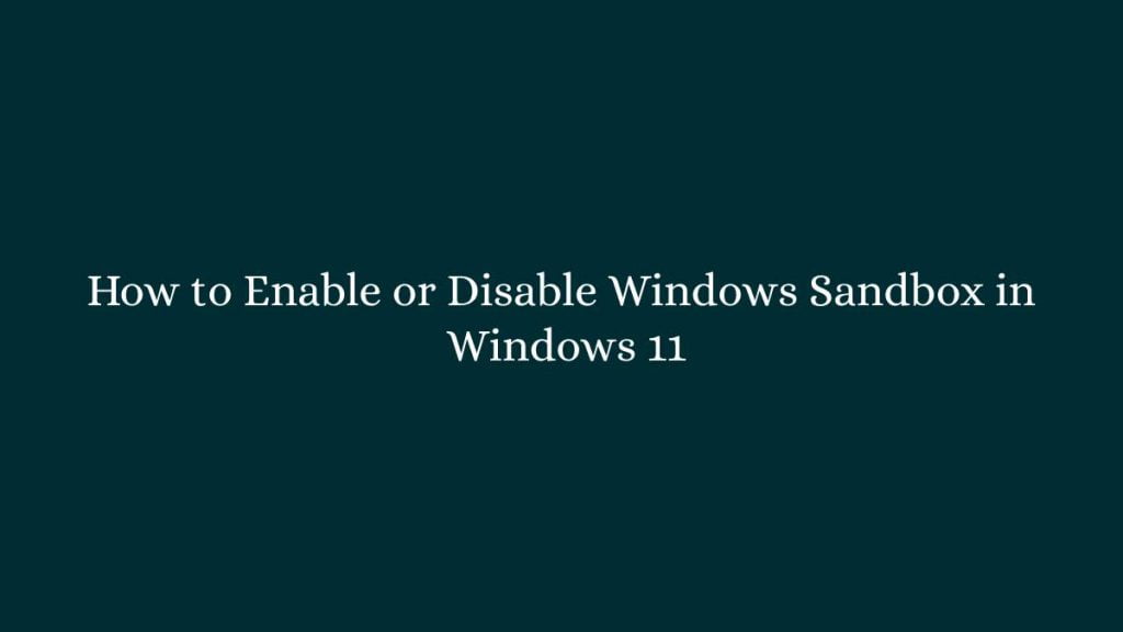 How to Enable or Disable Windows Sandbox in Windows 11