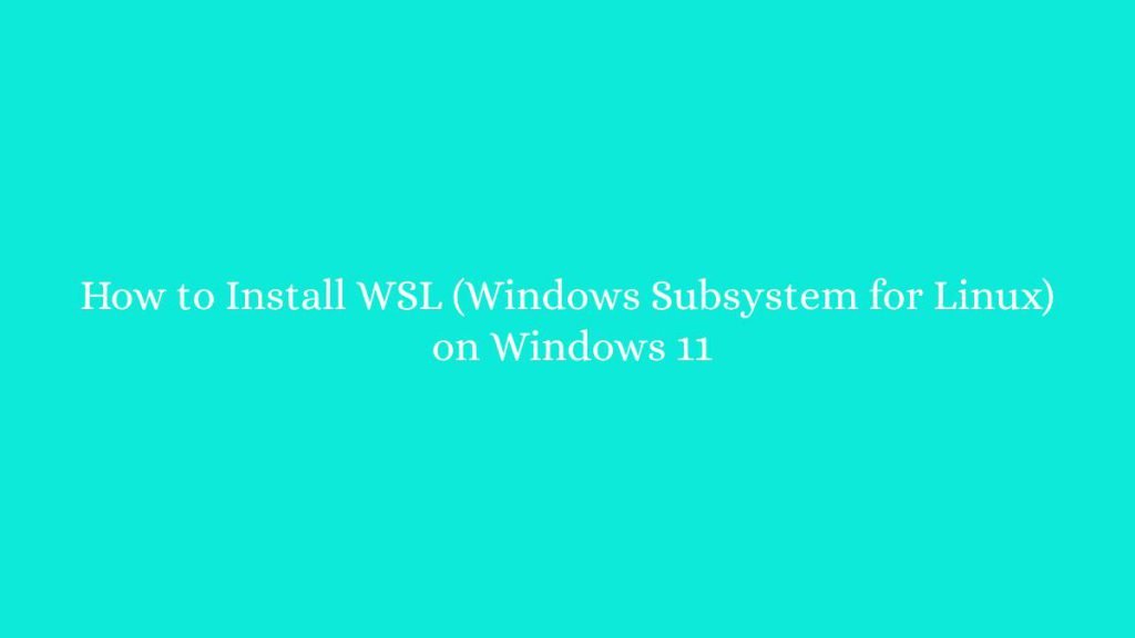 How to Install WSL (Windows Subsystem for Linux) on Windows 11