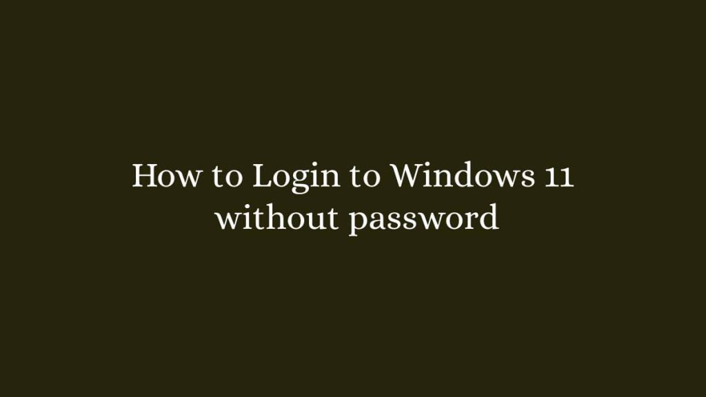 How to Login to Windows 11 without password