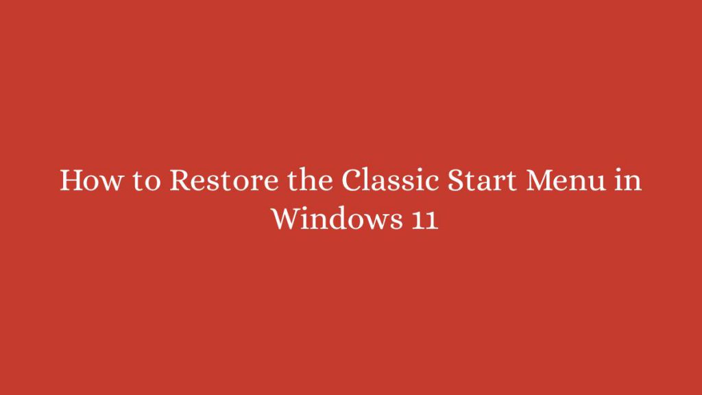 How to Restore the Classic Start Menu in Windows 11