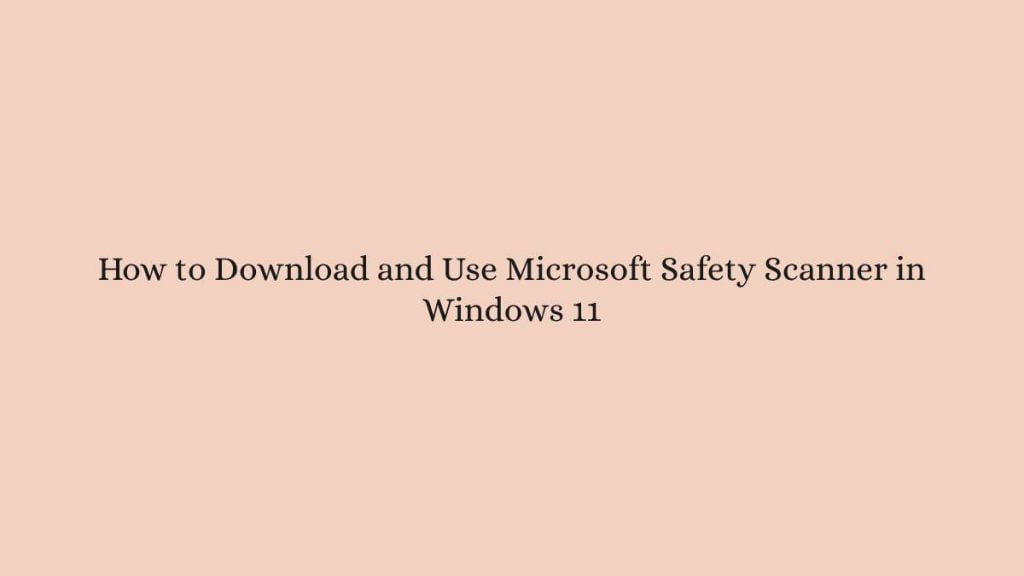 How to Download and Use Microsoft Safety Scanner in Windows 11