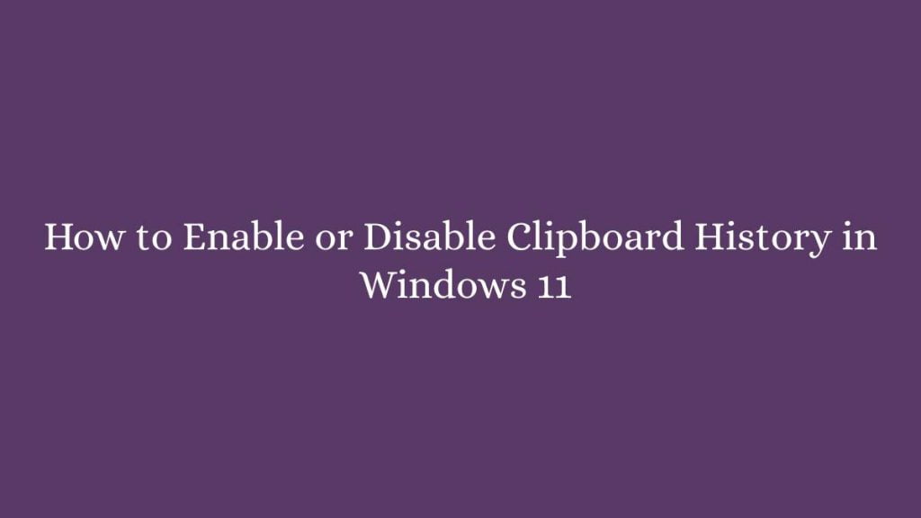 How to Enable or Disable Clipboard History in Windows 11
