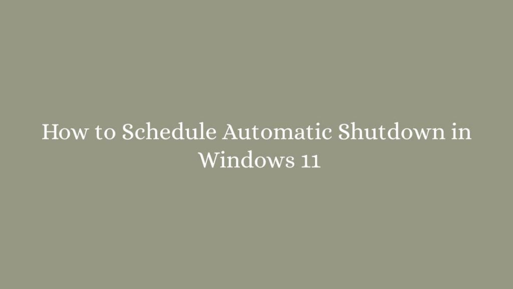 How to Schedule Automatic Shutdown in Windows 11