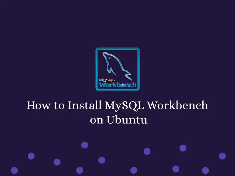 How to Install MySQL Workbench on Ubuntu