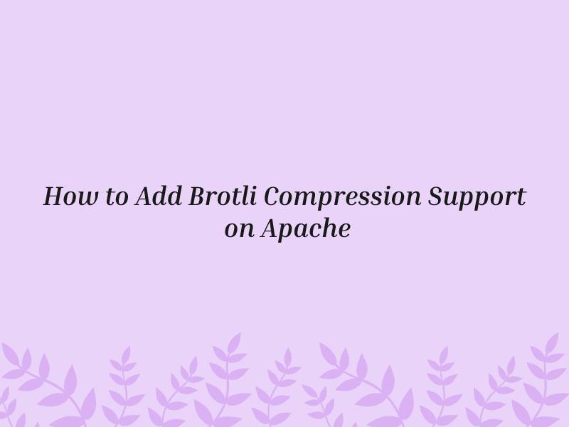 How to Add Brotli Compression Support on Apache