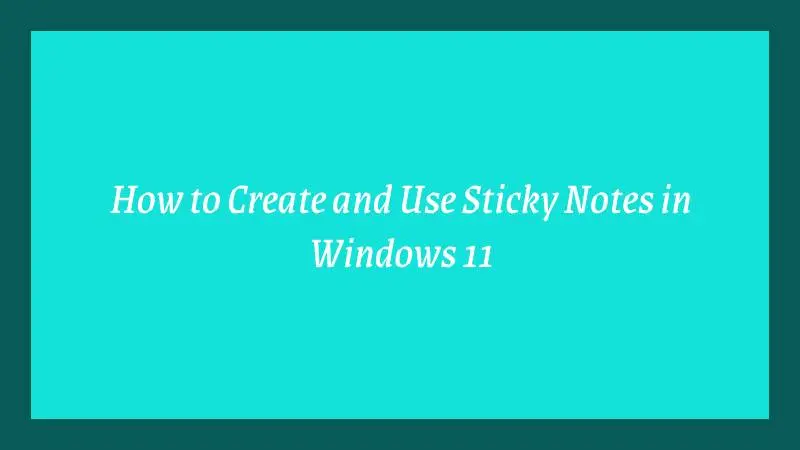 How to Create and Use Sticky Notes in Windows 11
