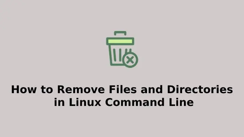How to Remove Files and Directories in Linux Command Line